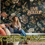 8 Controversial Home Design Trends We Secretly Love (And Why You Should Too)