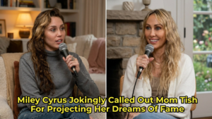 Miley Cyrus Jokingly Called Out Mom Tish For Projecting Her Dreams Of Fame