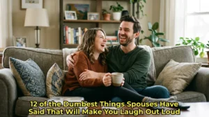 12 of the Dumbest Things Spouses Have Said That Will Make You Laugh Out Loud